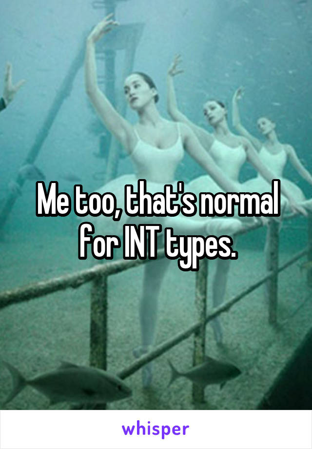 Me too, that's normal for INT types.