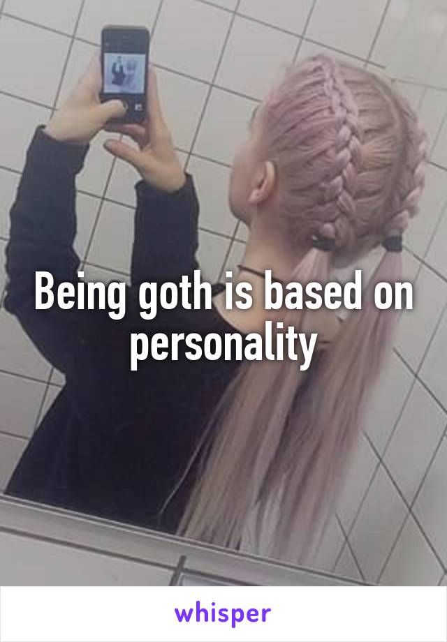 Being goth is based on personality