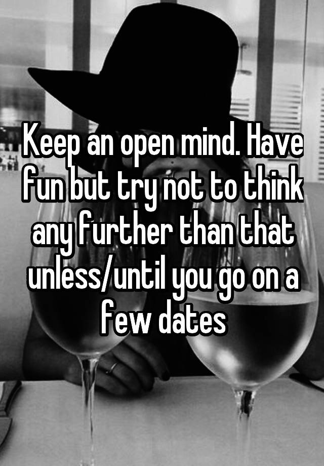 keep-an-open-mind-have-fun-but-try-not-to-think-any-further-than-that