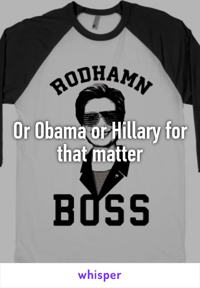 Or Obama or Hillary for that matter