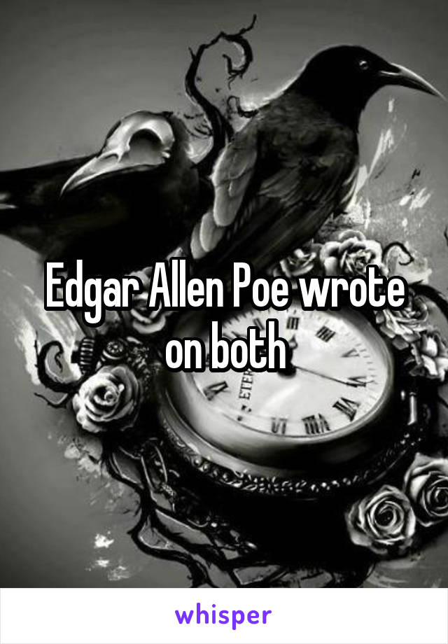 Edgar Allen Poe wrote on both