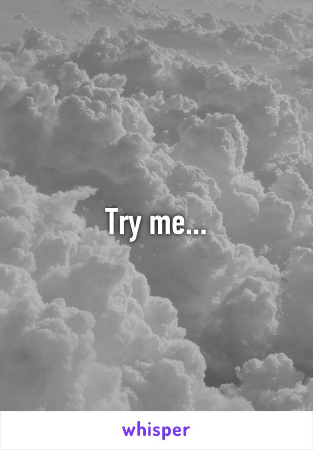 Try me...
