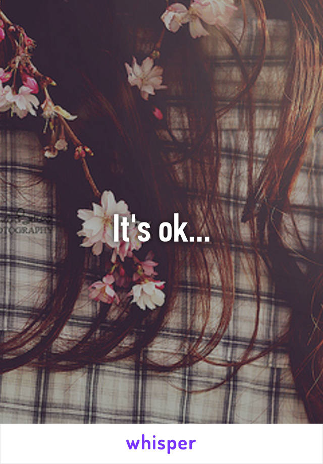It's ok...