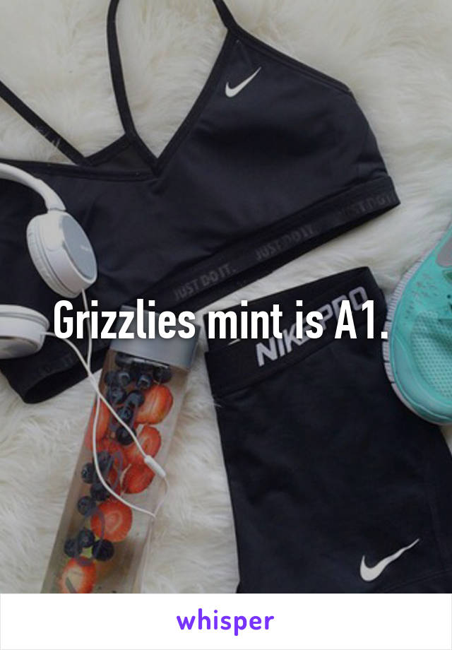 Grizzlies mint is A1. 