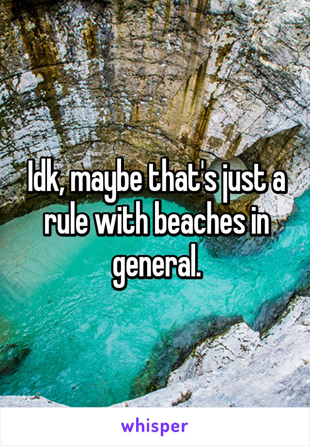 Idk, maybe that's just a rule with beaches in general.