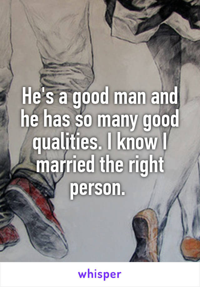 He's a good man and he has so many good qualities. I know I married the right person. 