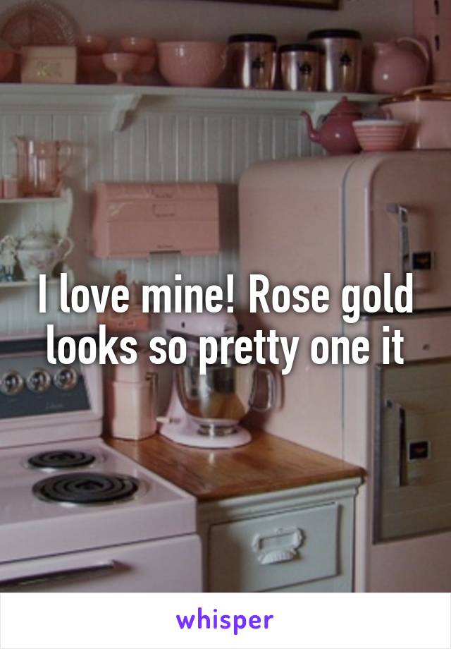 I love mine! Rose gold looks so pretty one it
