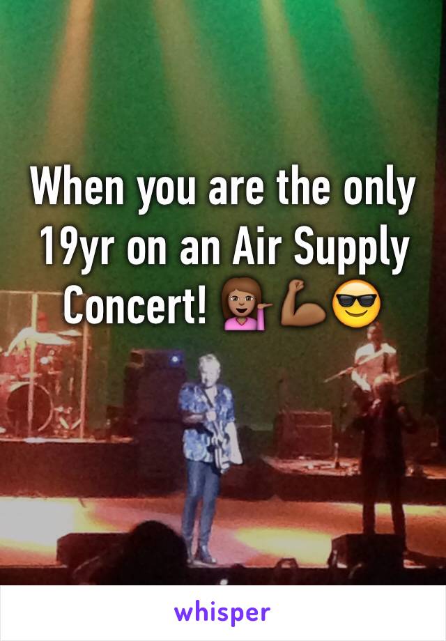 When you are the only 19yr on an Air Supply Concert! 💁🏽💪🏾😎