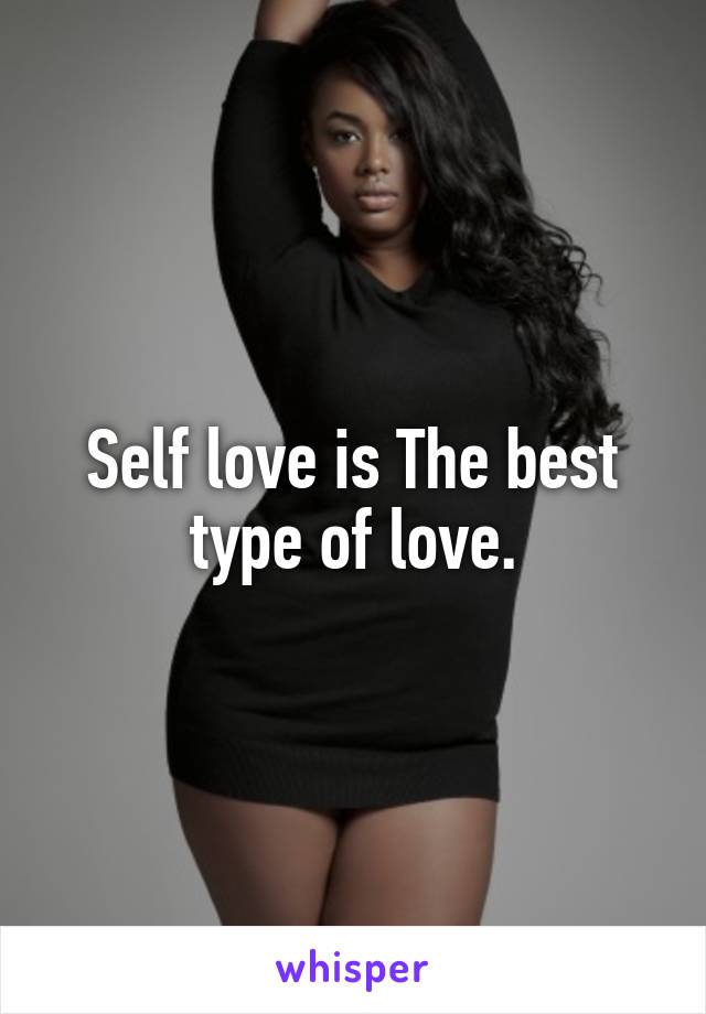 Self love is The best type of love.