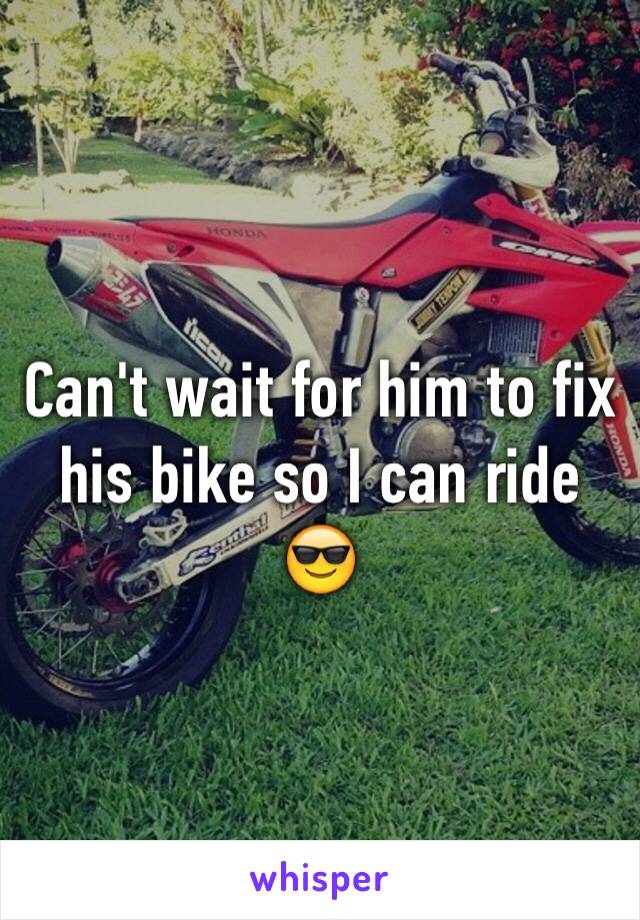 Can't wait for him to fix his bike so I can ride 😎