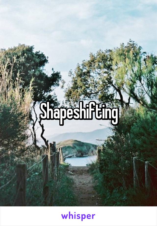 Shapeshifting