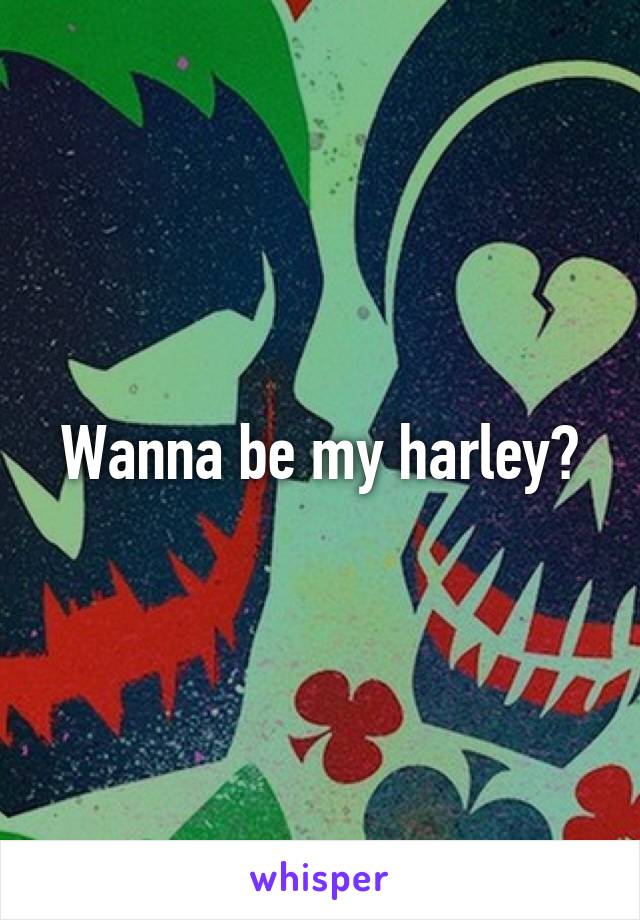 Wanna be my harley?