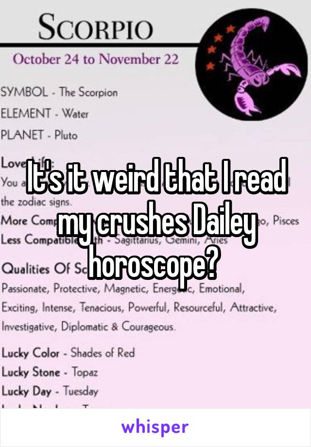 It's it weird that I read my crushes Dailey horoscope? 