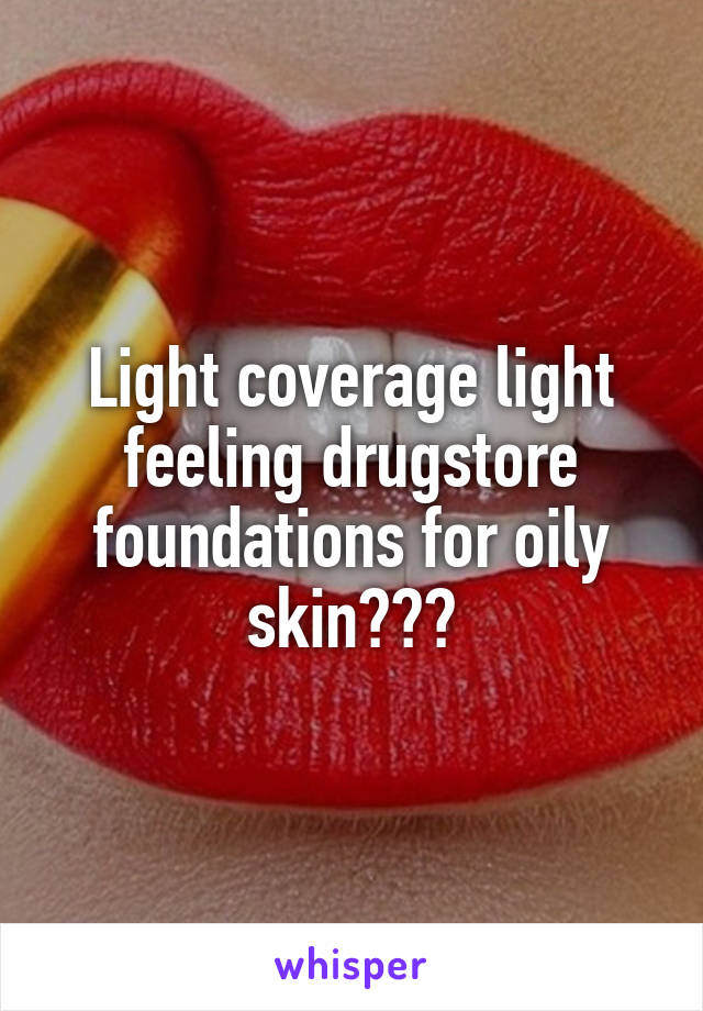 Light coverage light feeling drugstore foundations for oily skin???