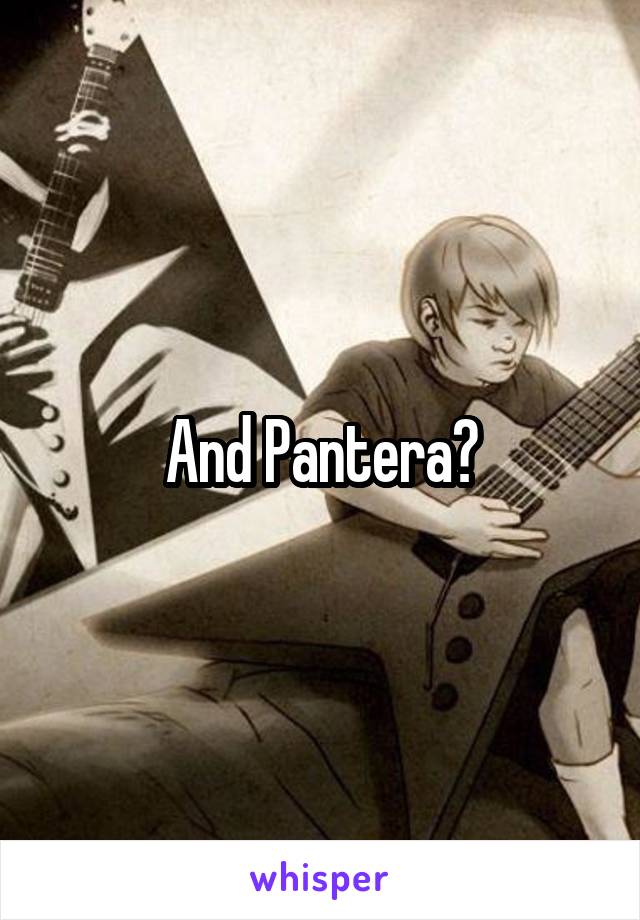 And Pantera?