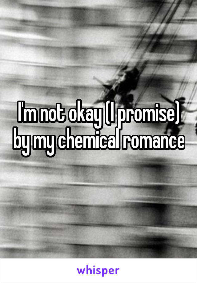 I'm not okay (I promise) by my chemical romance 