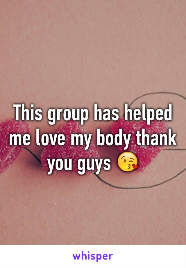This group has helped me love my body thank you guys 😘