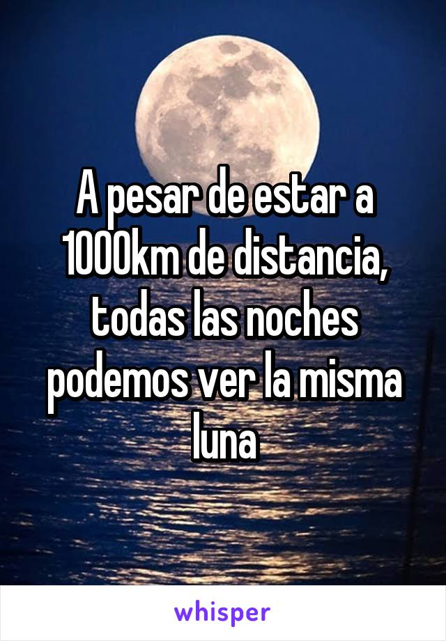 A pesar de estar a 1000km de distancia, todas las noches podemos ver la misma luna