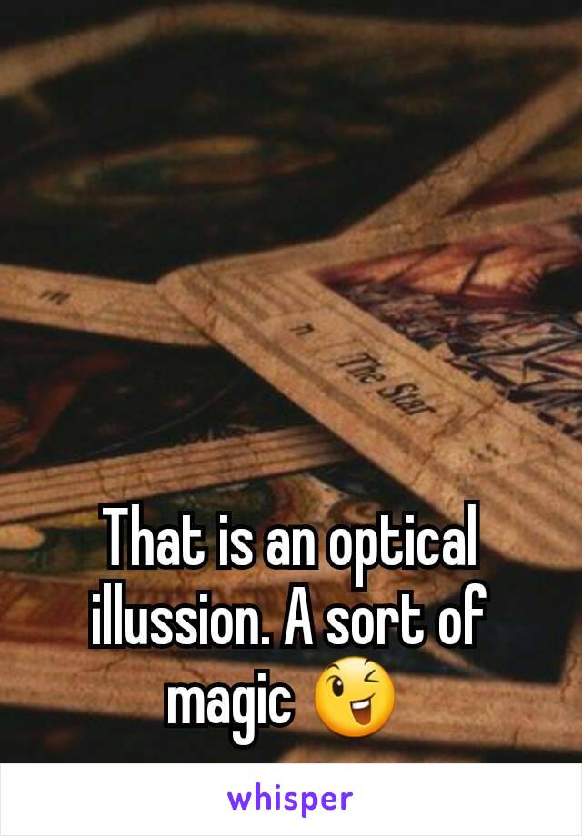 That is an optical illussion. A sort of magic 😉 