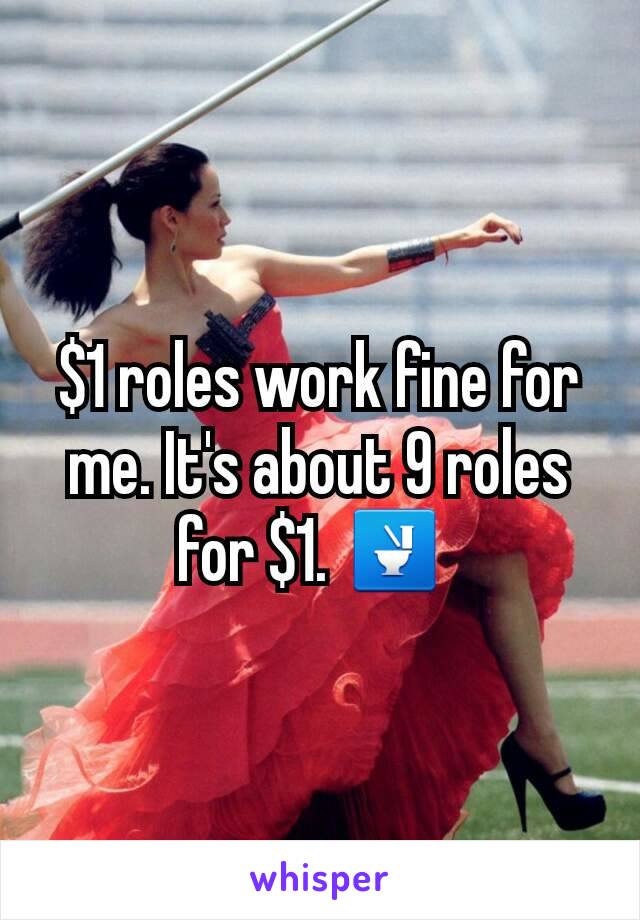 $1 roles work fine for me. It's about 9 roles for $1. 🚽 