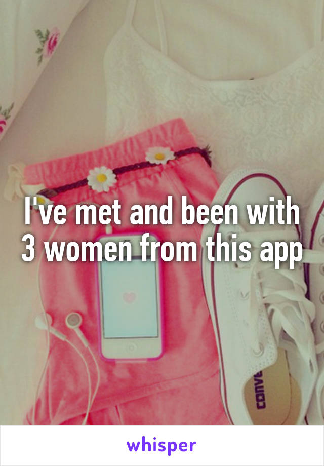 I've met and been with 3 women from this app