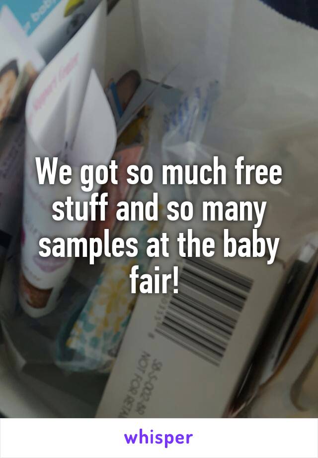 We got so much free stuff and so many samples at the baby fair! 