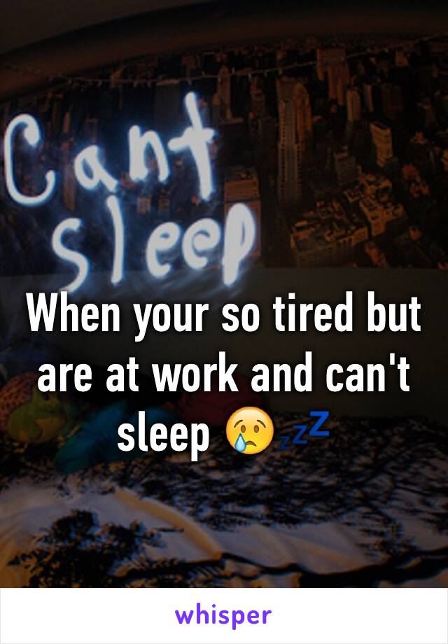 When your so tired but are at work and can't sleep 😢💤