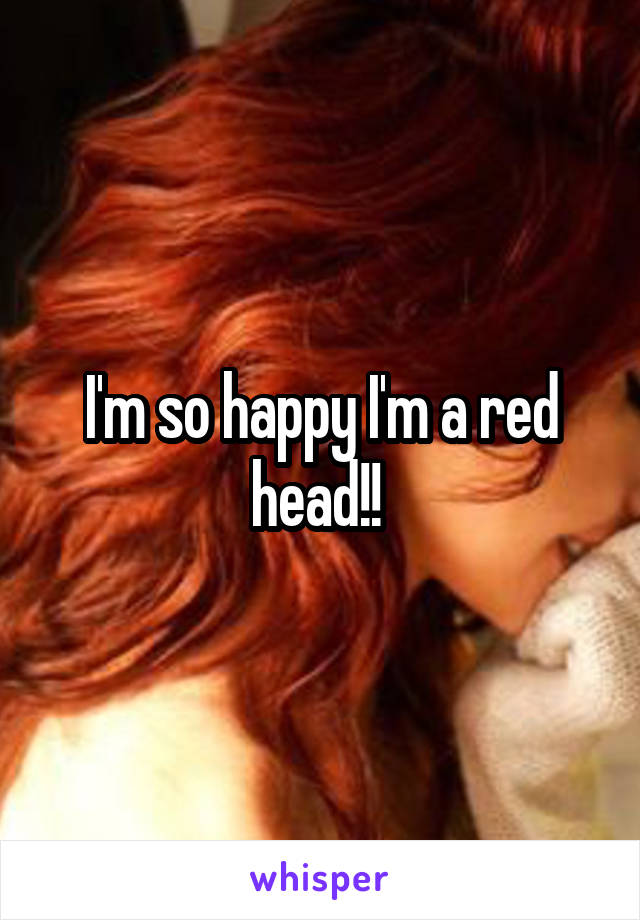 I'm so happy I'm a red head!! 