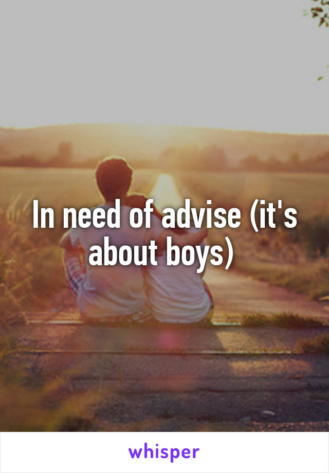 In need of advise (it's about boys) 