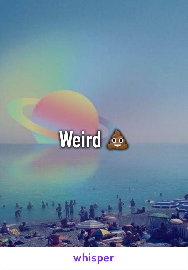 Weird 💩