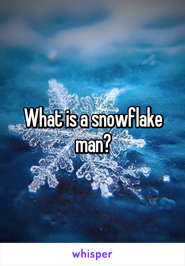 What is a snowflake man?