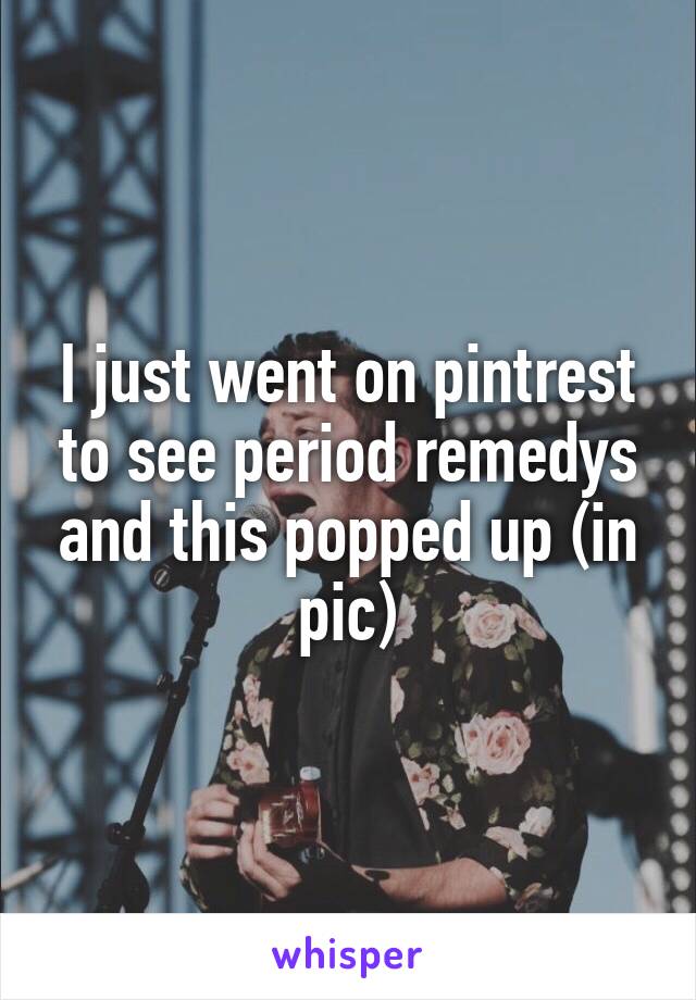 I just went on pintrest to see period remedys and this popped up (in pic)