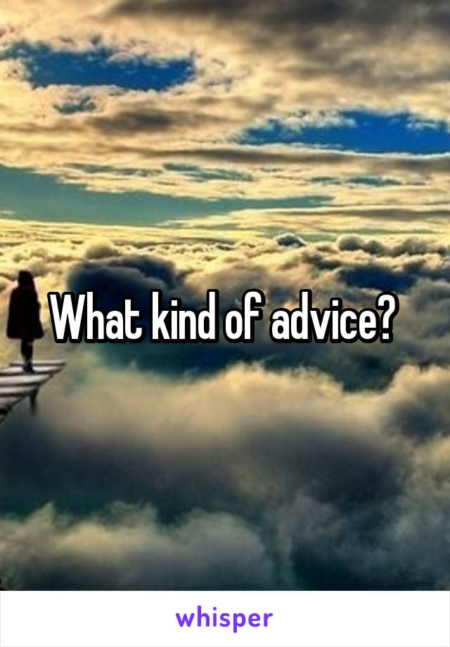What kind of advice? 