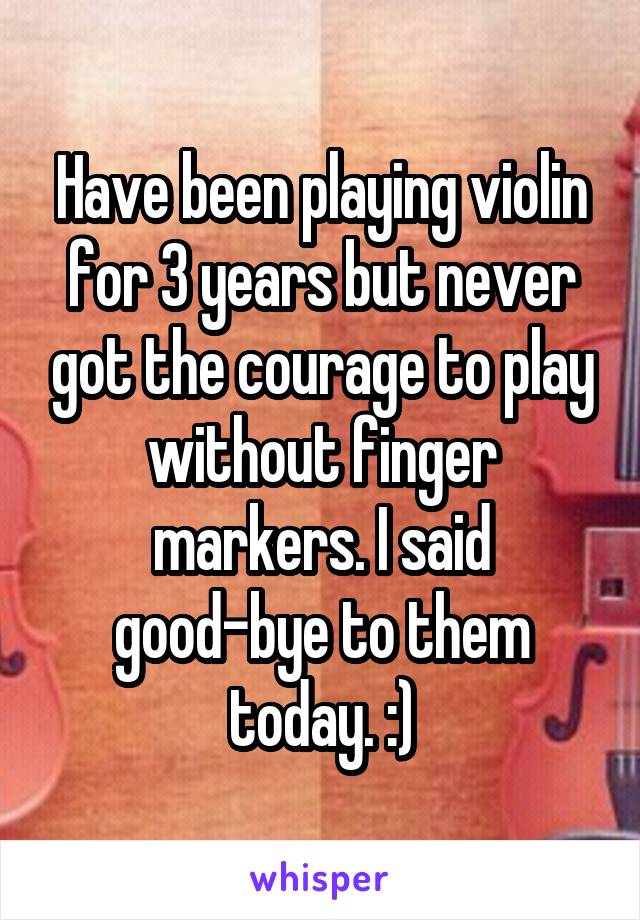 Have been playing violin for 3 years but never got the courage to play without finger markers. I said good-bye to them today. :)