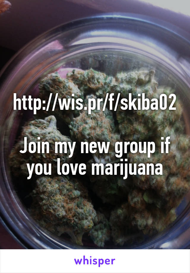 http://wis.pr/f/skiba02

Join my new group if you love marijuana