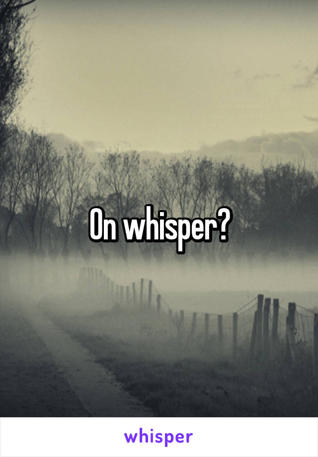 On whisper?