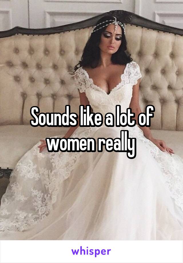 Sounds like a lot of women really 