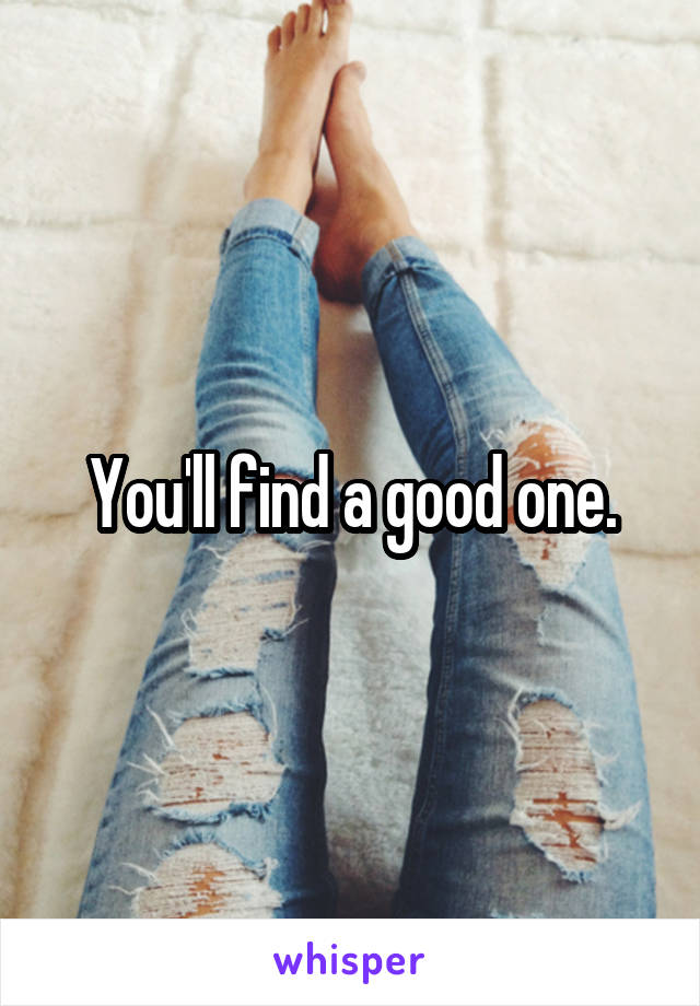 You'll find a good one.