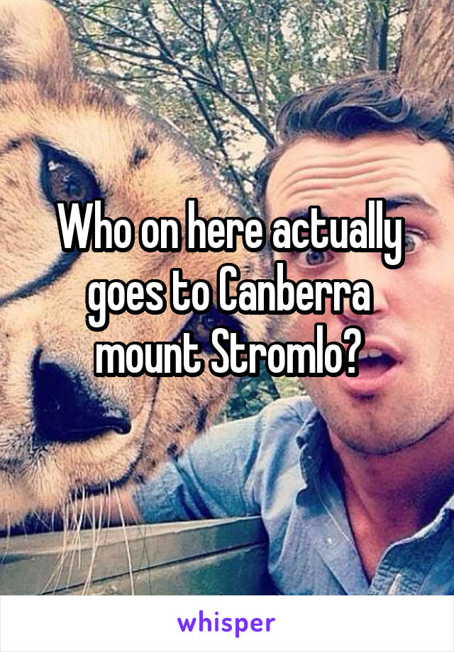 Who on here actually goes to Canberra mount Stromlo?
