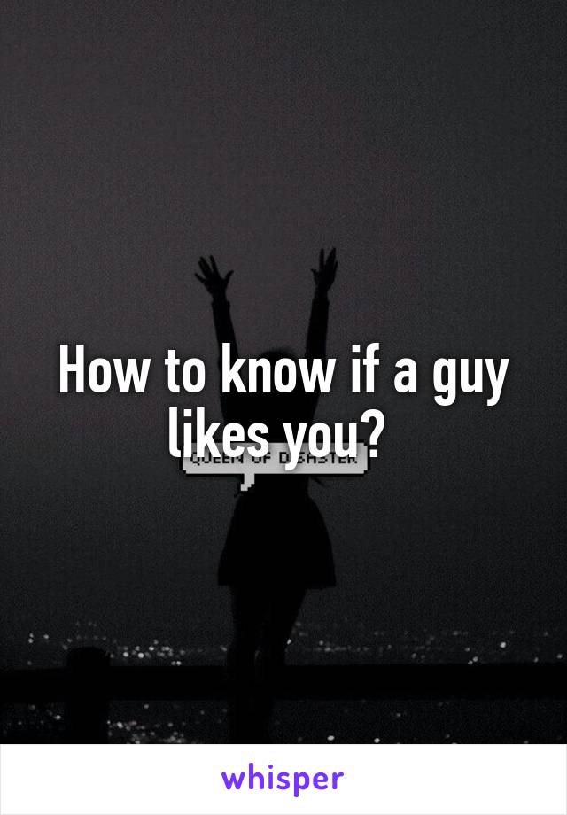 How to know if a guy likes you? 