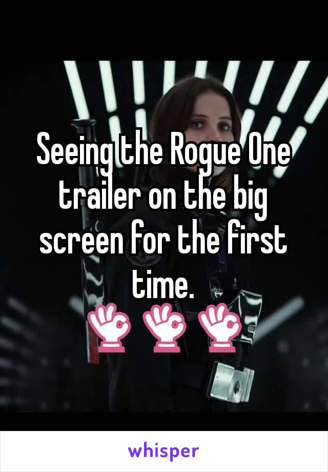 Seeing the Rogue One trailer on the big screen for the first time.
👌👌👌