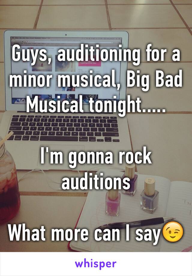 Guys, auditioning for a minor musical, Big Bad Musical tonight.....

I'm gonna rock auditions

What more can I say😉