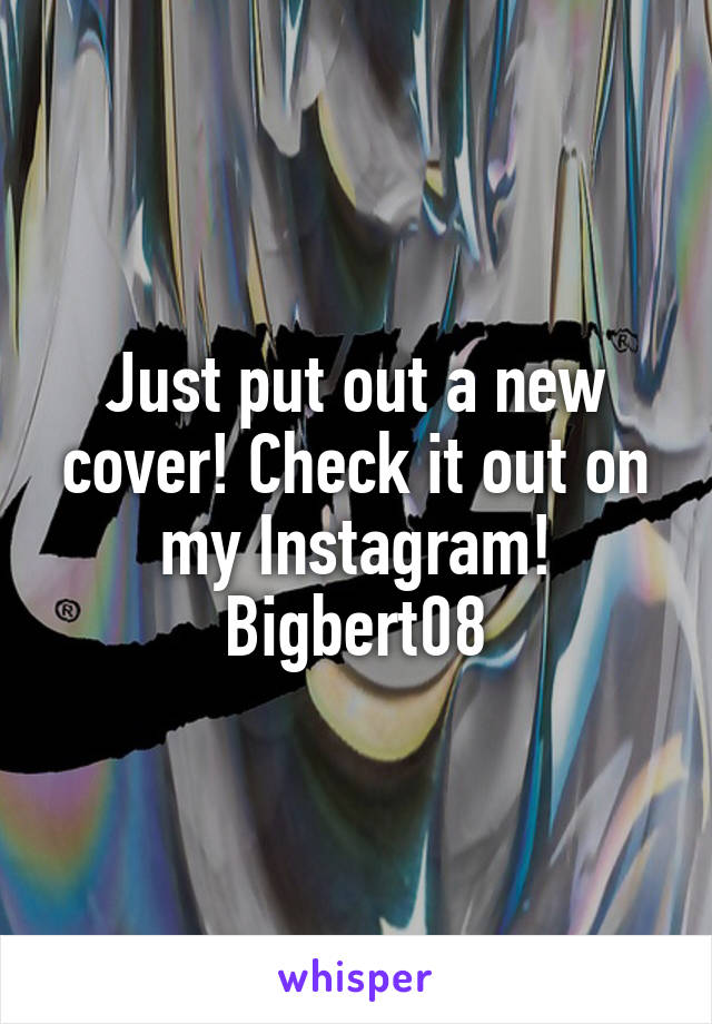 Just put out a new cover! Check it out on my Instagram! Bigbert08