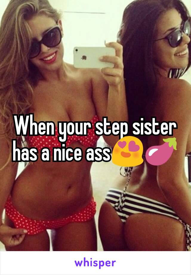 When your step sister has a nice ass😍🍆
