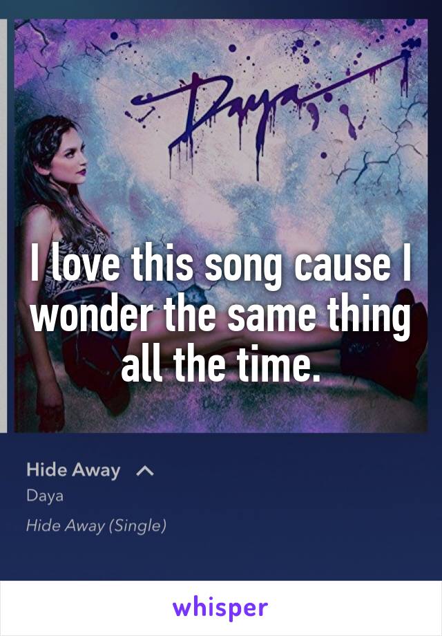 I love this song cause I wonder the same thing all the time.