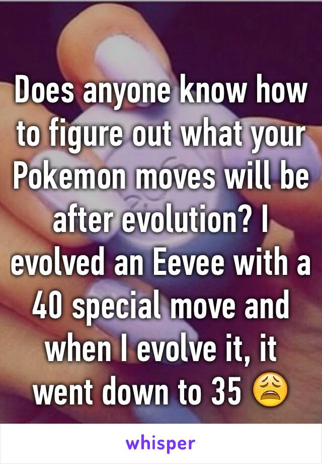 Does anyone know how to figure out what your Pokemon moves will be after evolution? I evolved an Eevee with a 40 special move and when I evolve it, it went down to 35 😩