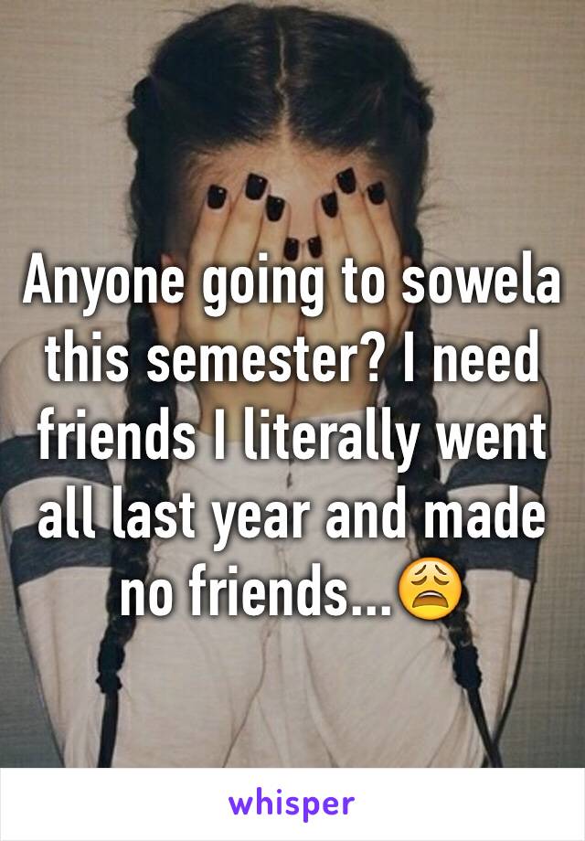 Anyone going to sowela this semester? I need friends I literally went all last year and made no friends...😩