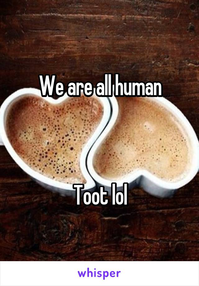 We are all human



Toot lol