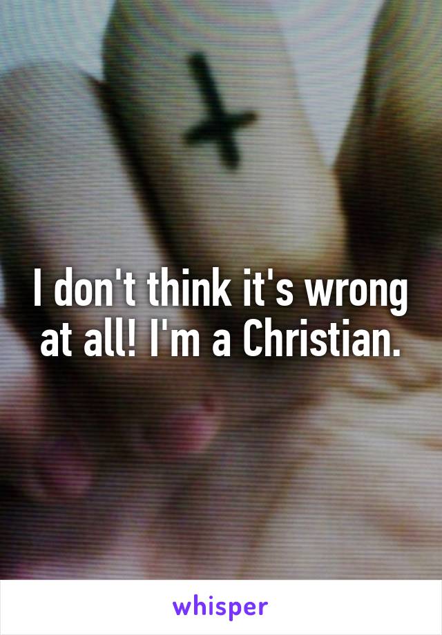 I don't think it's wrong at all! I'm a Christian.