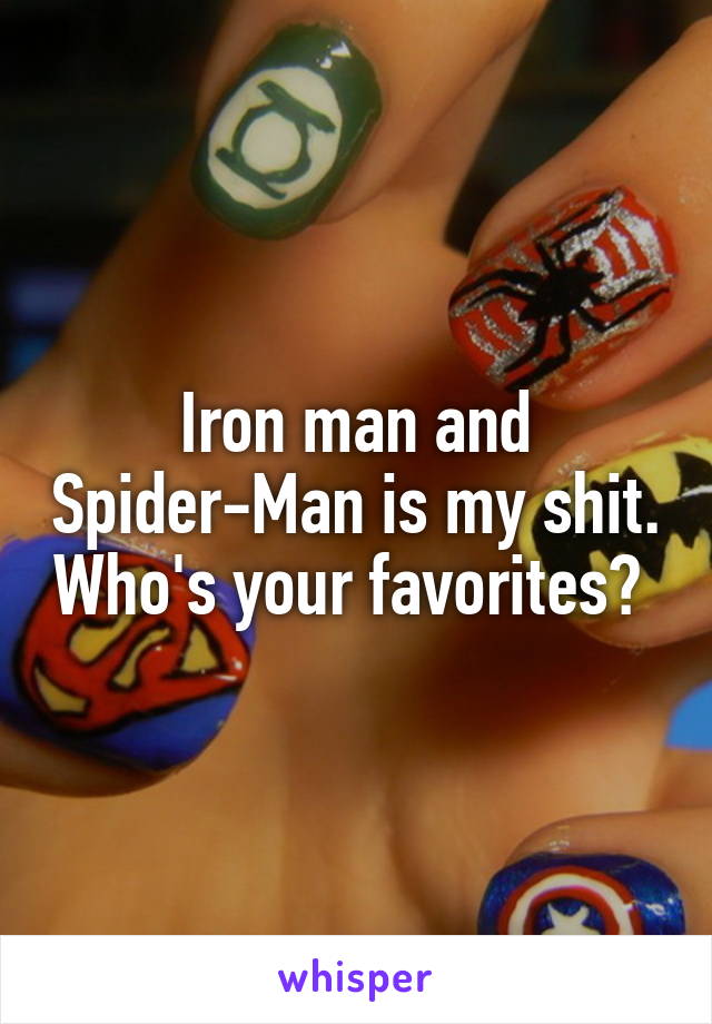 Iron man and Spider-Man is my shit. Who's your favorites? 